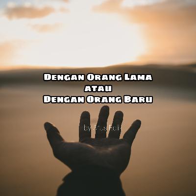 Sayang Orang Lama atau Orang yang Baru ?