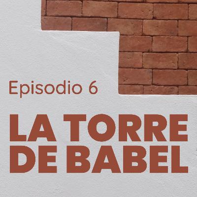 Episodio 6. La torre de Babel