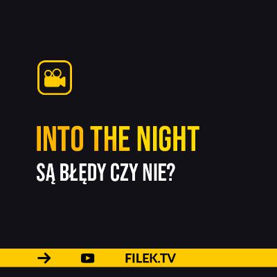 Into The Night - są błędy czy nie? (gościnnie Szmidtex) - UWAGA SPOILERY!