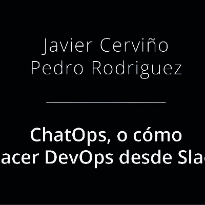 ChatOps, o cómo hacer DevOps desde Slack - Javier Cerviño y Pedro Rodríguez ChatOps, o cómo hacer DevOps desde Slack - Javier Cerviño y Pedro Rodríguez