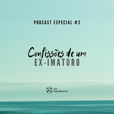 Podcast Especial #2 - Confissões de um Ex-Imaturo