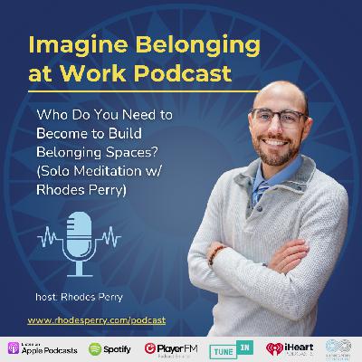Who Do You Need to Become to Build Belonging Spaces? (Meditation w/ Rhodes Perry)