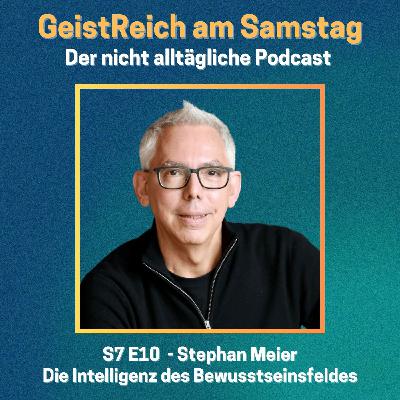 S7E10 Stephan Meier - Die Intelligenz des Bewusstseinsfeldes
