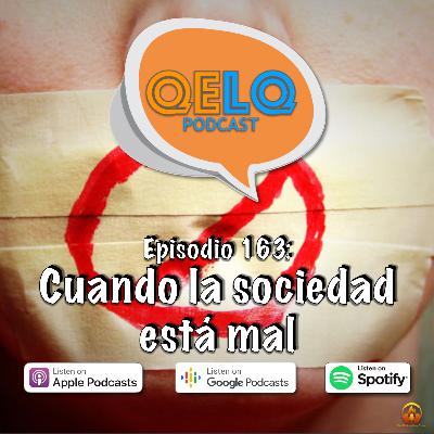 Ep 163 QELQ - Cuando la sociedad está mal