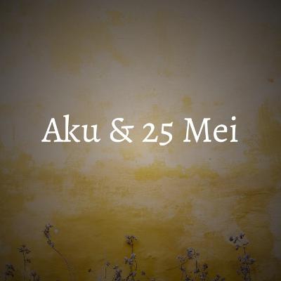 Aku dan 25 Mei Aku dan 25 Mei