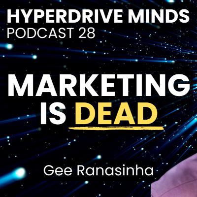 The Realities of Modern Marketing with Gee Ranasinha, CEO of Kexino - Hyperdrive Minds Podcast 28 The Realities of Modern Marketing with Gee Ranasinha, CEO of Kexino - Hyperdrive Minds Podcast 28