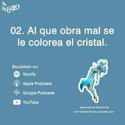 02. Al que obra mal se le colorea el cristal.