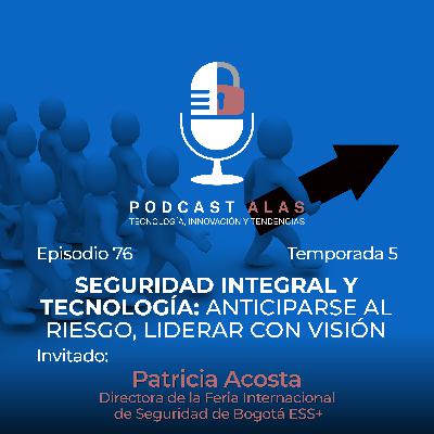 Episodio 76 - Seguridad integral y tecnología: anticiparse al riesgo, liderar con visión