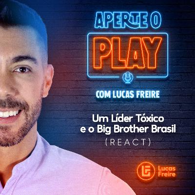Um líder Tóxico e o Big Brother Brasil (REACT) — T1EP18 Um líder Tóxico e o Big Brother Brasil (REACT) — T1EP18