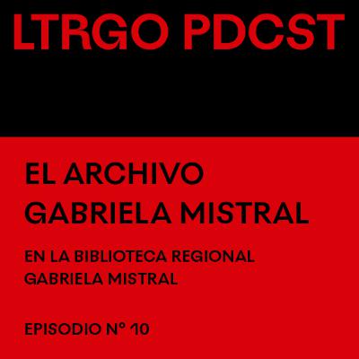 Episodio #10 - El archivo de Gabriela Mistral en la Biblioteca Regional Gabriela Mistral
