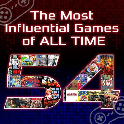 Episode 54: The Most Influential Games.. of ALL TIME (with Randy)