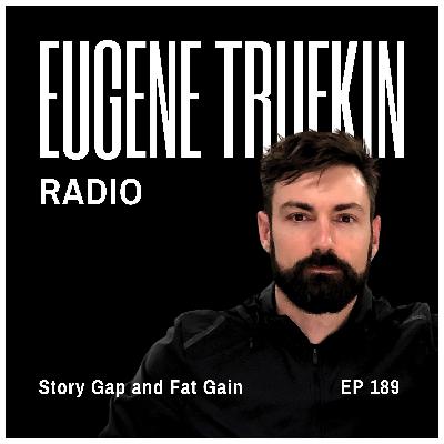Episode 189 - Story Gap and Fat Gain - Eugene Trufkin Episode 189 - Story Gap and Fat Gain - Eugene Trufkin