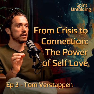 Ep 3 - Tom Verstappen | From Crisis to Connection: How Self-Love Can Transform Your Life