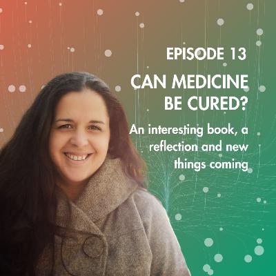 E.13: Can Medicine Be Cured? - An interesting book and some new things coming