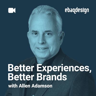 Better Experiences, Better Brands with Allen Adamson Better Experiences, Better Brands with Allen Adamson