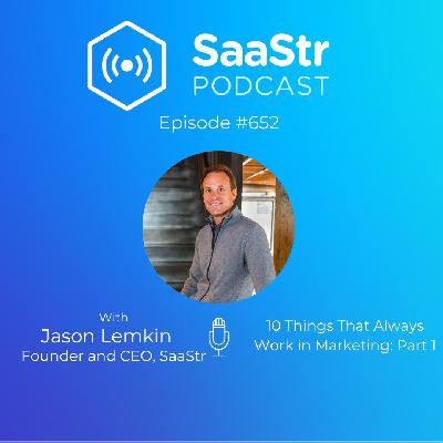 SaaStr 652: 10 Things That Always Work in Marketing with SaaStr Founder and CEO Jason Lemkin: Part 1 SaaStr 652: 10 Things That Always Work in Marketing with SaaStr Founder and CEO Jason Lemkin: Part 1