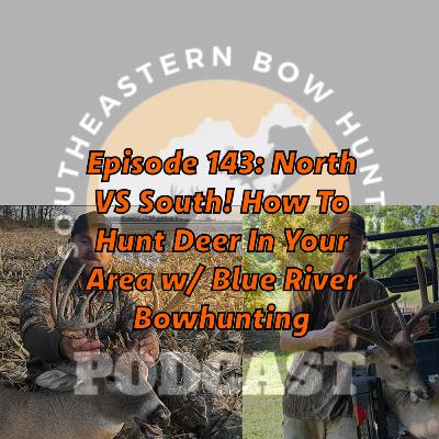 Episode 143: North vs South! How To Deer Hunt Your Area w/ Blue River Bowhunting