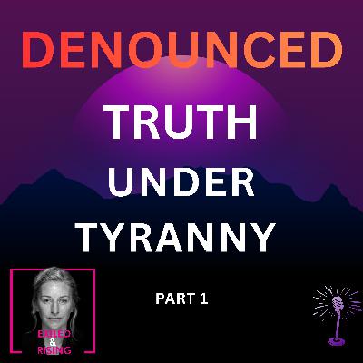 Denouncement: How Tyranny Silences YOUR Truth Before It Takes Power, Part 1 Denouncement: How Tyranny Silences YOUR Truth Before It Takes Power, Part 1