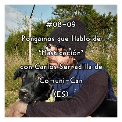 #08-09 - Pongamos que Hablo de 'Masticación' con Carlos Serradilla de Comuni-Can (ES)