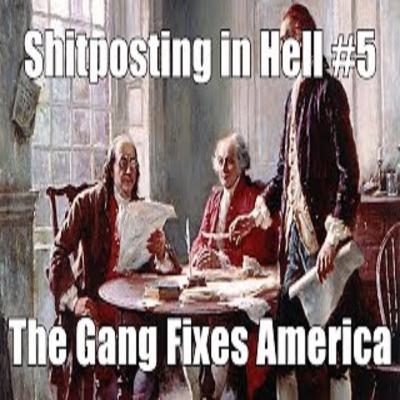 Shitposting in Hell Episode #5 - The Gang Fixes America