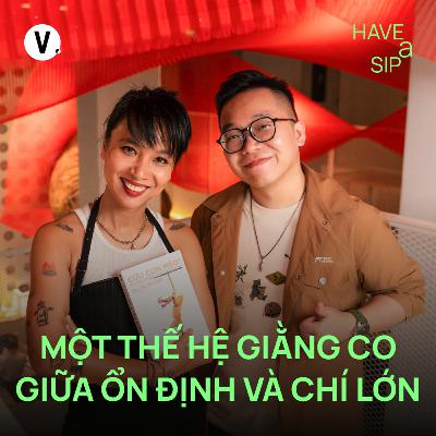 Lucas Luân Nguyễn: Một thế hệ giằng co giữa ổn định và chí lớn - Have A Sip #247 Lucas Luân Nguyễn: Một thế hệ giằng co giữa ổn định và chí lớn - Have A Sip #247