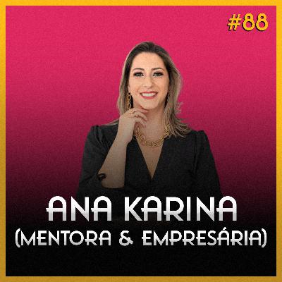 Ana Karina (Mentora feminina & empresária) #88