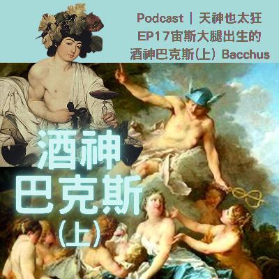 EP17 酒神巴克斯(上)宙斯大腿出生的酒神 EP17 酒神巴克斯(上)宙斯大腿出生的酒神
