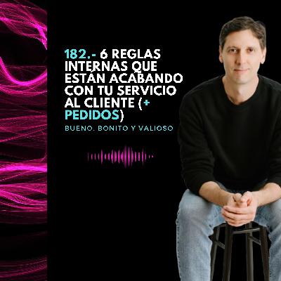 182.- 6 reglas internas que están acabando con tu servicio al cliente (+ pedidos)