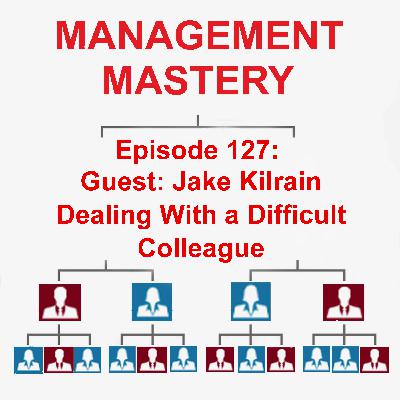 Guest Jake Kilrain: Dealing With A Difficult Colleague