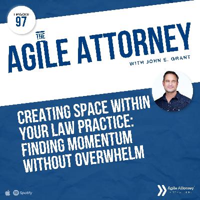 097. Creating Space Within Your Law Practice: Finding Momentum Without Overwhelm