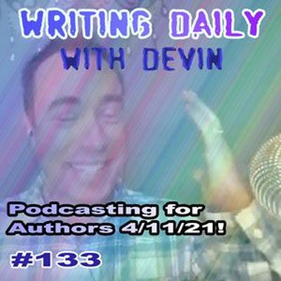 Writing Daily: Podcasting For Authors 4/11/21 #133 Writing Daily: Podcasting For Authors 4/11/21 #133