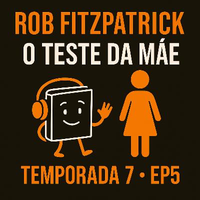 T7 EP5 O Teste da Mãe - Rob Fitzpatrik