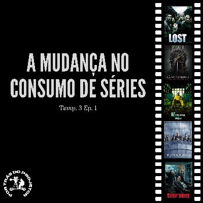 A mudança no consumo de séries - Por Trás do Projetor #T3E1 A mudança no consumo de séries - Por Trás do Projetor #T3E1