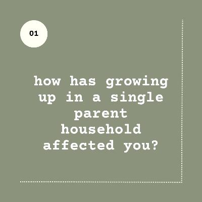 How has growing up in a single parent household affected you?