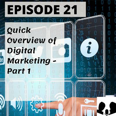 E21: Quick Digital Marketing Overview - Part 1 E21: Quick Digital Marketing Overview - Part 1