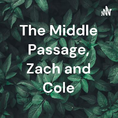 The middle passage. Zach and Cole