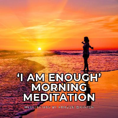 Listen Daily 'I Am Enough' Morning Meditation for Self Worth & Empowerment