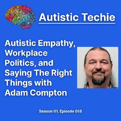 Autistic Empathy, Workplace Politics, and Saying The Right Things with Adam Compton Autistic Empathy, Workplace Politics, and Saying The Right Things with Adam Compton