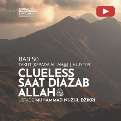 Riyaadhush Shaalihiin 1900. "CLUELESS SAAT DIAZAB ALLAH ﷻ" - Ustadz Muhammad Nuzul Dzikri
