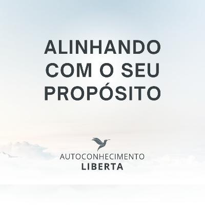 AUTOCONHECIMENTO #130 - ALINHANDO COM O SEU PROPÓSITO AUTOCONHECIMENTO #130 - ALINHANDO COM O SEU PROPÓSITO