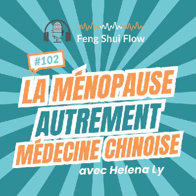 Episode 102 - La ménopause autrement, la vision de la médecine chinoise