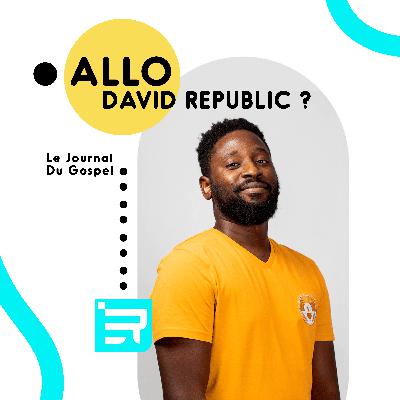 Le Journal du Gospel : Allô, David Republic ? Le Journal du Gospel : Allô, David Republic ?