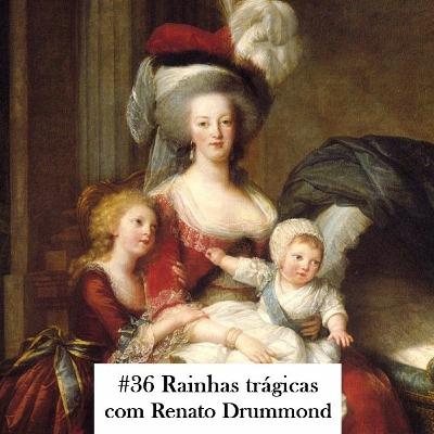 Episódio 36: Rainhas trágicas