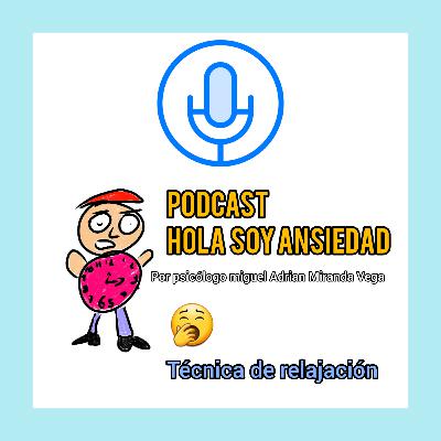 Hala soy ansiedad |Técnica de relajación|Capitulo 14|psicólogo miguel Adrian Miranda Vega
