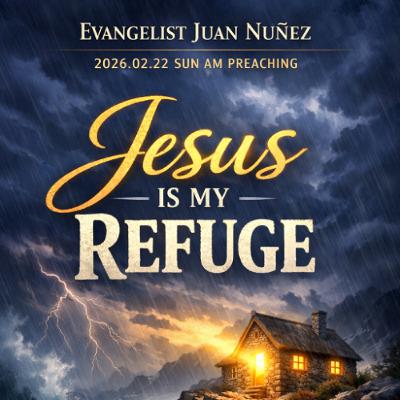 Evangelist Juan Nuñez - 2026.02.22 SUN AM PREACHING - Jesus Is My Refuge