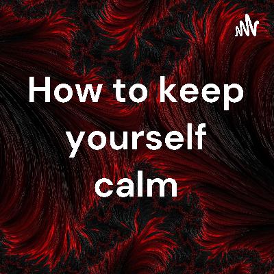 How to keep yourself calm when your bored