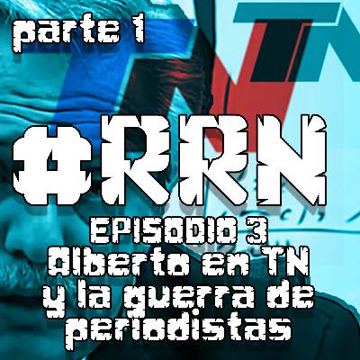 Alberto en TN y la guerra de periodistas (parte 1) - Episodio 3 Alberto en TN y la guerra de periodistas (parte 1) - Episodio 3