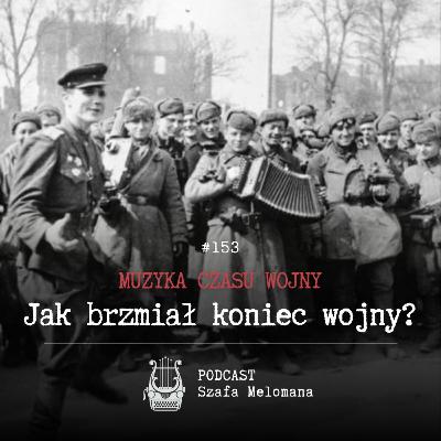 #153 Muzyka czasu wojny. Jak brzmiał koniec wojny?