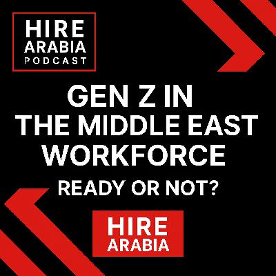 Episode 10 - Gen Z in the Middle East Workforce – Ready or Not? Episode 10 - Gen Z in the Middle East Workforce – Ready or Not?