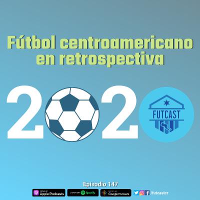 E147 - Lo que dejó el 2020 para el fútbol centroamericano